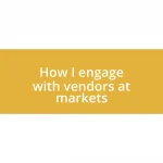 How I engage with vendors at markets