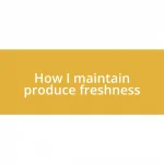 How I maintain produce freshness