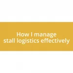 How I manage stall logistics effectively