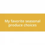 My favorite seasonal produce choices