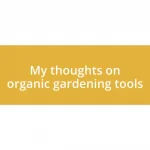 My thoughts on organic gardening tools