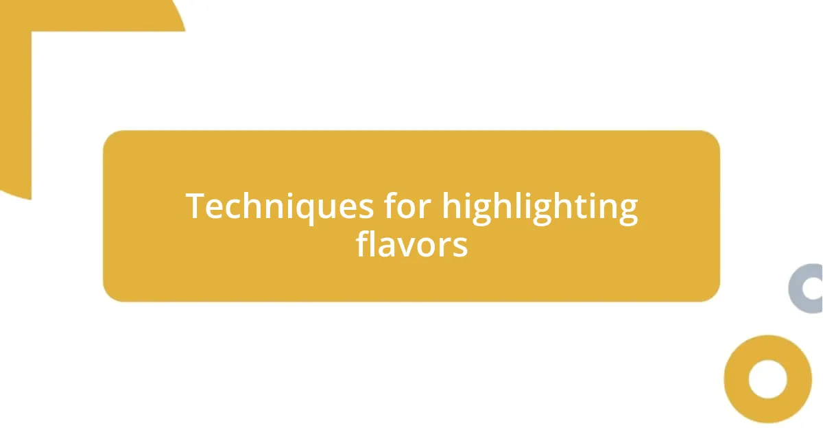 Techniques for highlighting flavors